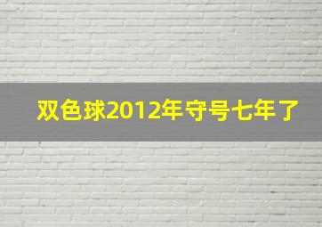 双色球2012年守号七年了