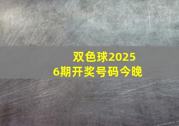 双色球20256期开奖号码今晚