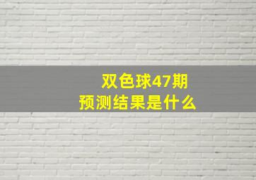 双色球47期预测结果是什么