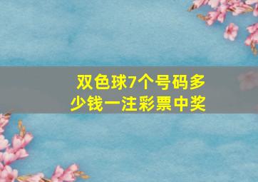 双色球7个号码多少钱一注彩票中奖