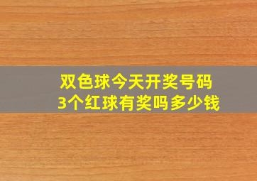 双色球今天开奖号码3个红球有奖吗多少钱