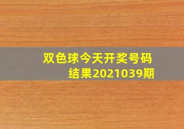 双色球今天开奖号码结果2021039期