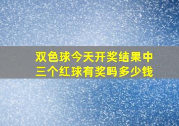 双色球今天开奖结果中三个红球有奖吗多少钱