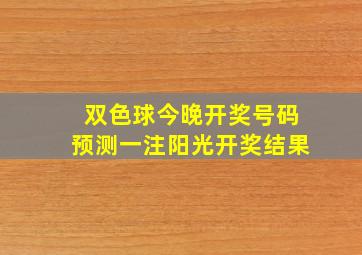 双色球今晚开奖号码预测一注阳光开奖结果