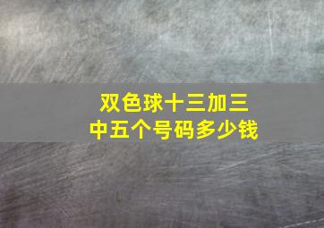 双色球十三加三中五个号码多少钱