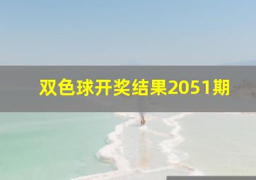 双色球开奖结果2051期