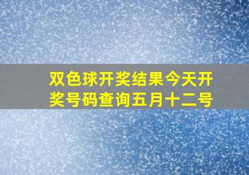 双色球开奖结果今天开奖号码查询五月十二号