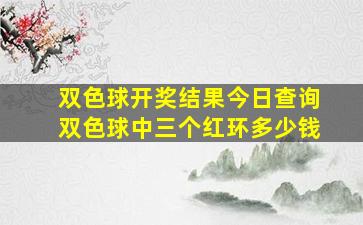 双色球开奖结果今日查询双色球中三个红环多少钱