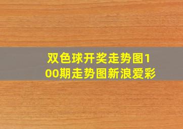 双色球开奖走势图100期走势图新浪爱彩