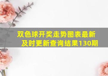 双色球开奖走势图表最新及时更新查询结果130期