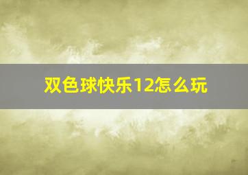 双色球快乐12怎么玩