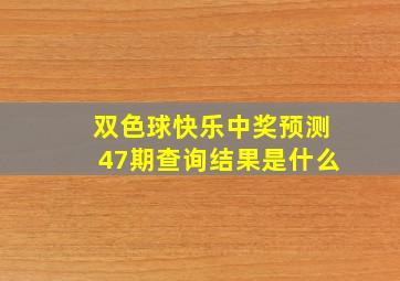 双色球快乐中奖预测47期查询结果是什么