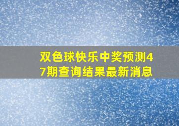 双色球快乐中奖预测47期查询结果最新消息