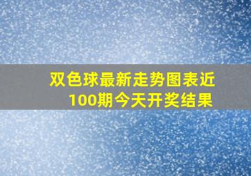 双色球最新走势图表近100期今天开奖结果