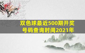 双色球最近500期开奖号码查询时间2021年