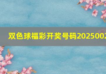 双色球福彩开奖号码2025002