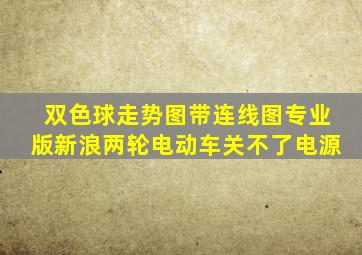 双色球走势图带连线图专业版新浪两轮电动车关不了电源