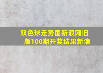 双色球走势图新浪网旧版100期开奖结果新浪