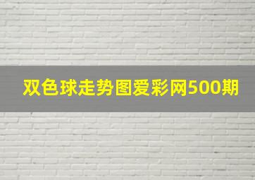 双色球走势图爱彩网500期