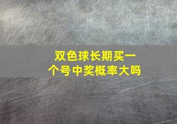 双色球长期买一个号中奖概率大吗