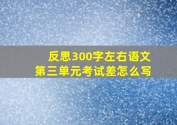 反思300字左右语文第三单元考试差怎么写