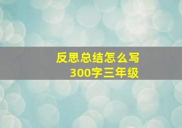 反思总结怎么写300字三年级