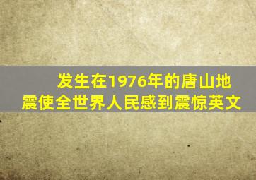 发生在1976年的唐山地震使全世界人民感到震惊英文