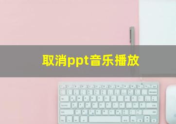 取消ppt音乐播放