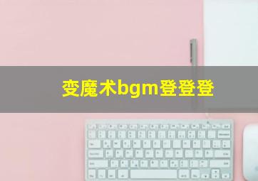 变魔术bgm登登登