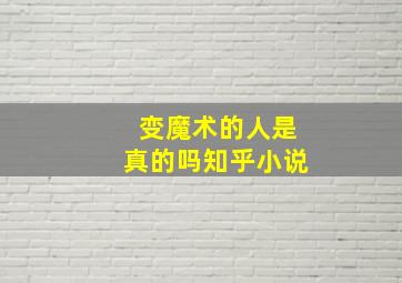 变魔术的人是真的吗知乎小说