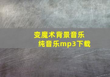 变魔术背景音乐纯音乐mp3下载