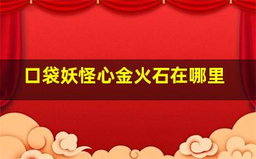 口袋妖怪心金火石在哪里