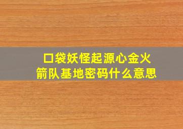 口袋妖怪起源心金火箭队基地密码什么意思