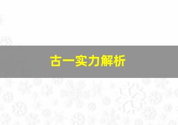 古一实力解析