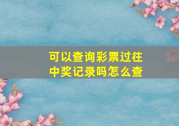 可以查询彩票过往中奖记录吗怎么查