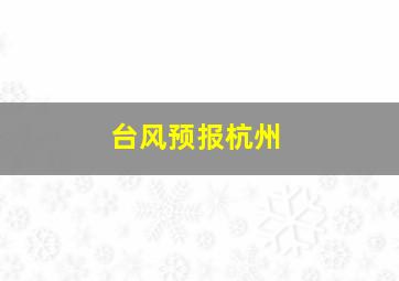 台风预报杭州