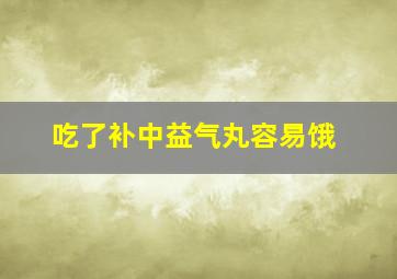 吃了补中益气丸容易饿