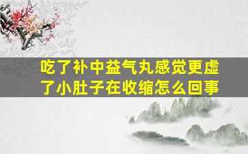 吃了补中益气丸感觉更虚了小肚子在收缩怎么回事