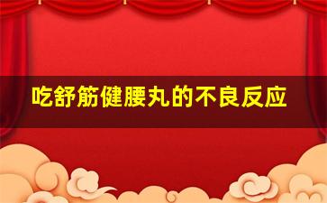 吃舒筋健腰丸的不良反应