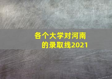 各个大学对河南的录取线2021