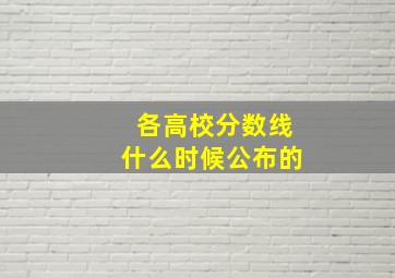 各高校分数线什么时候公布的