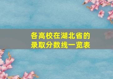 各高校在湖北省的录取分数线一览表