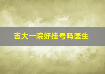 吉大一院好挂号吗医生