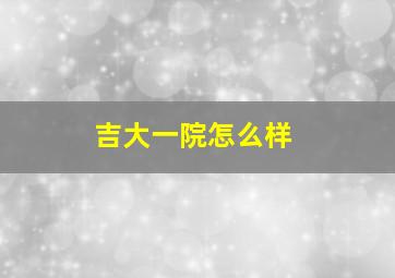 吉大一院怎么样