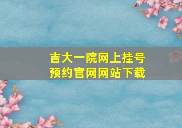 吉大一院网上挂号预约官网网站下载