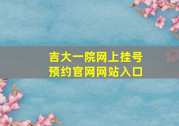 吉大一院网上挂号预约官网网站入口