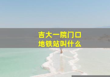 吉大一院门口地铁站叫什么