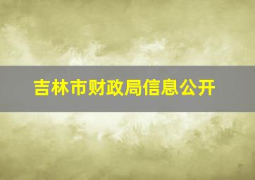 吉林市财政局信息公开