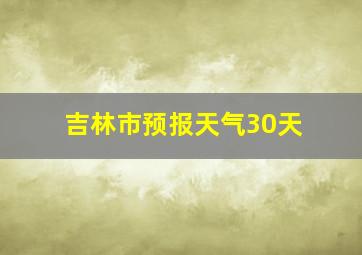 吉林市预报天气30天