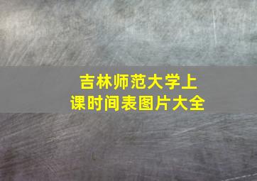 吉林师范大学上课时间表图片大全